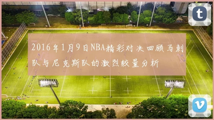 2016年1月9日NBA精彩对决回顾马刺队与尼克斯队的激烈较量分析