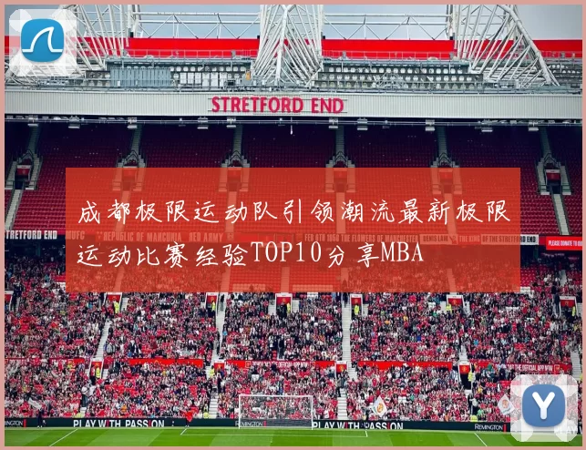 成都极限运动队引领潮流最新极限运动比赛经验TOP10分享MBA