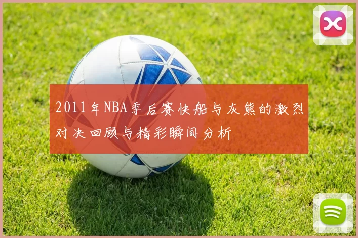 2011年NBA季后赛快船与灰熊的激烈对决回顾与精彩瞬间分析