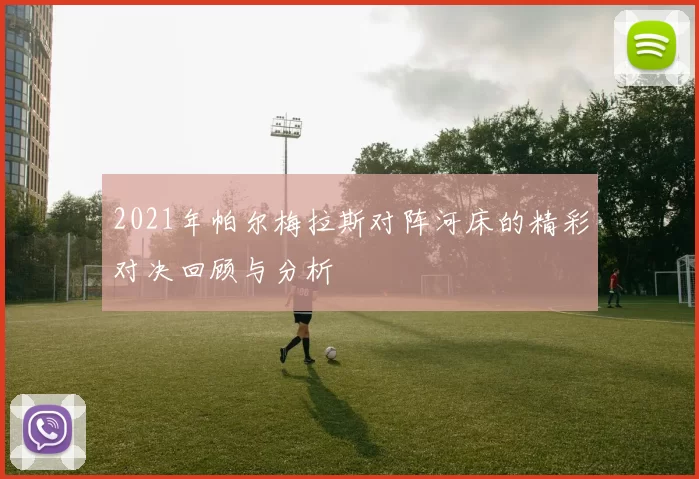 2021年帕尔梅拉斯对阵河床的精彩对决回顾与分析