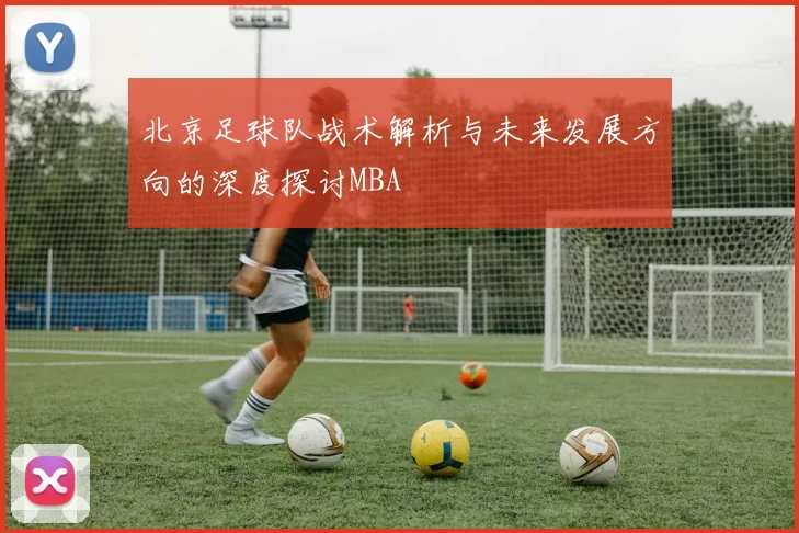 北京足球队战术解析与未来发展方向的深度探讨MBA