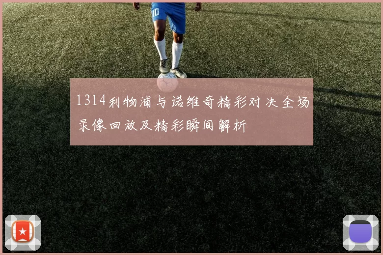 1314利物浦与诺维奇精彩对决全场录像回放及精彩瞬间解析